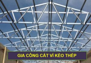 Gia công cắt vì kèo thép
